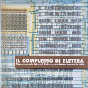 AA. VV. - Il complesso di Elettra: mappa ragionata dei centri di ricerca e produzione musicale in Italia