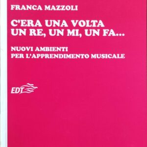 Franca Mazzoli - C?era una volta un re, un mi, un fa? nuovi ambienti per l?apprendimento musicale