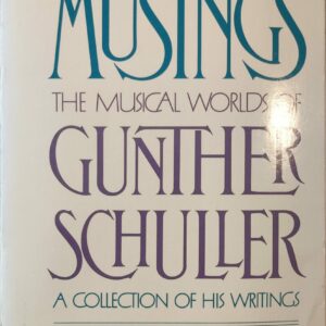 Gunther Schuller - Musings: the musical worlds of Gunther Schuller. A collection of his writings