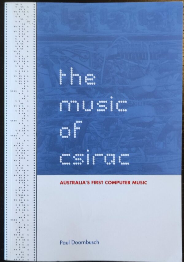 Paul Doornbusch - The Music of CSIRAC: Australia's First Computer Music
