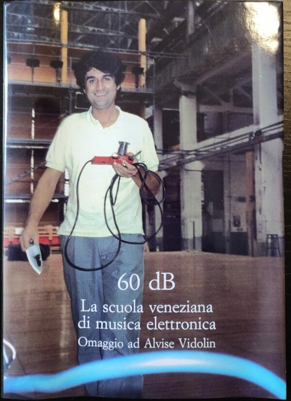 Paolo Zavagna - 60 DB. La scuola veneziana di musica elettronica. Omaggio ad Alvise Vidolin